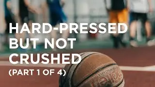 Hard-Pressed but Not Crushed (Part 1 of 4) — 10/11/2023