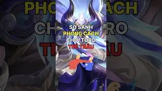 So S&aacute;nh Phong C&aacute;ch Chơi Toro Giữa Trẻ Tr&acirc;u V&agrave; Người B&igrave;nh Thường #toro #lienquanmobile #meosatthu