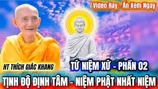 💥 TỨ NIỆM XỨ: TỊNH ĐỘ ĐỊNH TÂM ĐỂ NIỆM PHẬT NHẤT NIỆM - PHẦN 2 - HT THÍCH GIÁC KHANG #tt365 