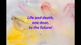 Life & Death by John/Life after Death/ Hope/Trust/Life/Existence/The Journey/Awareness/Understanding
