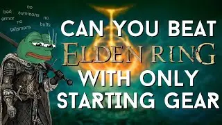 Can You Beat Elden Ring With Only Starting Gear?