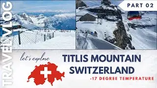 -17 Degree Temperature On Titlis Mountain | Switzerland Vlogs | PART - 2