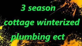3 SEASON COTTAGE PLUMBING WINTERIZED