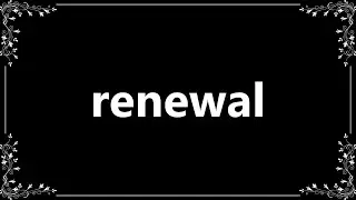 Renewal - Definition and How To Pronounce