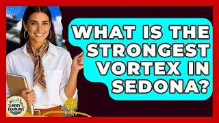 What Is The Strongest Vortex In Sedona? - Holy Landmarks