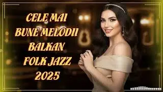 Vibrații Autentice: Top 30 Balkan Folk Jazz pentru Serile Perfecte din Rom&acirc;nia.