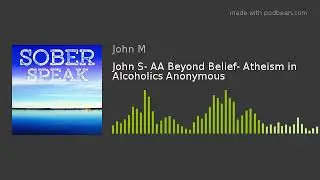 John S- AA Beyond Belief- Atheism in Alcoholics Anonymous