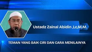 TEMAN YANG BAIK CIRI DAN CARA MENILAINYA, Ustadz Zainal Abidin, Lc,M.M