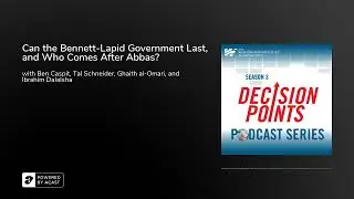 Decision Points Podcast S3 E10: Can the Bennett-Lapid Government Last, and Who Comes After Abbas?