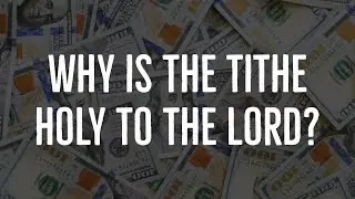 Why is the Tithe Holy to the Lord? (Leviticus 27:28-34)