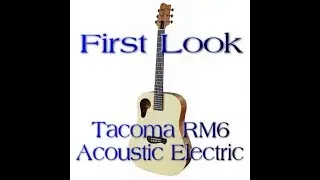 First Look at the Tacoma RM6 Acoustic Electric Guitar