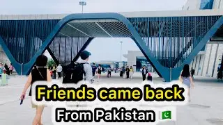 Friends came back from Pakistan || Pakistan  to china 🇨🇳 🇵🇰