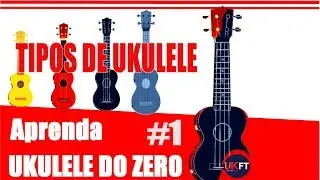 INICIANTES DE UKULELE NÍVEL ZERO - Partes e Tipos de UKULELE [Aul./1] UKFT