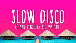 St. Vincent - Slow Disco (Piano Version) Lyrics