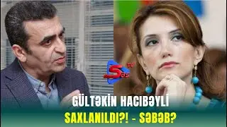 Gültəkin Hacıbəyli SAXLANILDI?! - SƏBƏB?