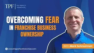 Overcoming Fear in Franchise Business Ownership | Franchising Explained
