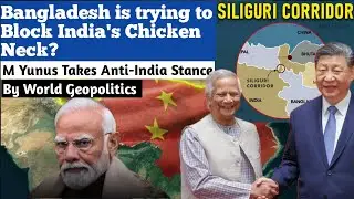 Is Bangladesh Plotting to Cut Off India's Chicken Neck? | Bangladesh, China and Chicken Neck