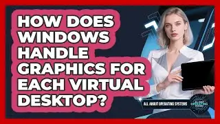 How Does Windows Handle Graphics For Each Virtual Desktop? - All About Operating Systems