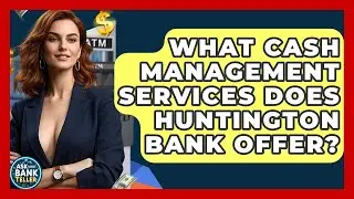 What Cash Management Services Does Huntington Bank Offer? - Ask Your Bank Teller