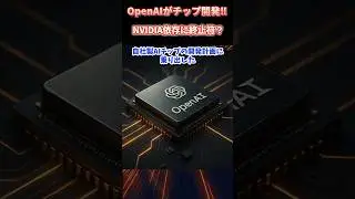 OpenAIが脱NVIDIA宣言？──独自AIチップ開発の狙いとその衝撃的理由とは？