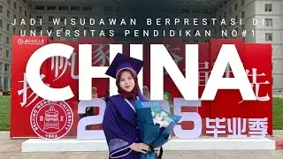 Cuma Mimpi, Sekarang Jadi Nyata: Jadi Wisudawan Berprestasi  di Kampus Pendidikan Nomor 1 di China