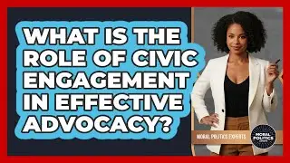 What Is The Role Of Civic Engagement In Effective Advocacy? - Moral Politics Experts