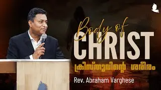 ക്രിസ്തുവിന്റെ ശരീരം | Body of Christ | Rev. Abraham Varghese