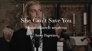 She Can't Save You - stone church sessions (Anne Fagermo)