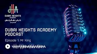 Dubai Heights Academy Podcast Episode 1 | Mr King