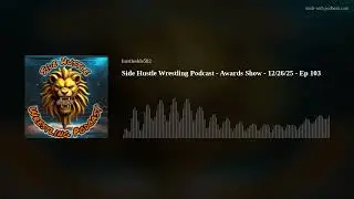 Side Hustle Wrestling Podcast - Awards Show - 12/26/25 - Ep 103