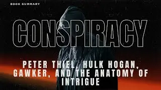 Conspiracy: Peter Thiel, Hulk Hogan, Gawker, and the Anatomy of Intrigue.  Book Summary.