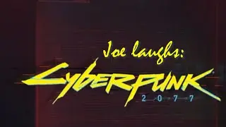 Joseph Anderson Laughs: Cyberpunk 2077