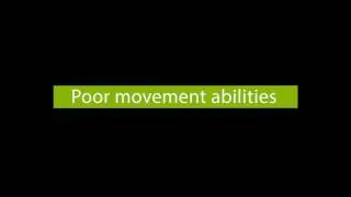 Poor movement abilities