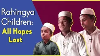 Rohingya Children: All Hopes Lost
