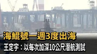 海鯤號一週3度出海 王定宇：以每次10公尺加深潛航測試－民視新聞