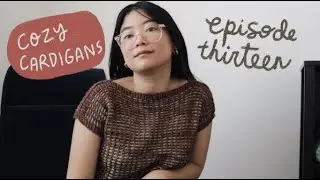 COZY CARDIGANS: Episode 13 - A Bunch of FOs, Finding Something Challenging, and Some Test Knits!