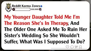 My Younger Daughter Told Me I'm The Reason She's In Therapy, And The Older One Asked Me To Ruin...