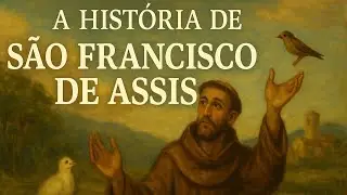 São Francisco de Assis: A História do Santo da Simplicidade e do Amor