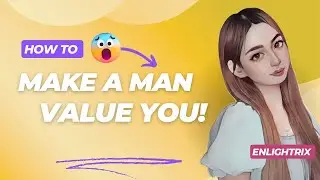 HOW TO MAKE A MAN VALUE YOU | EASY TRICKS | ENLIGHTRIX