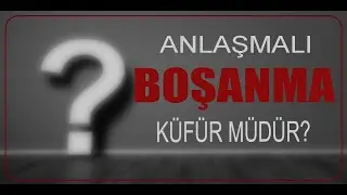 Anlaşmalı Boşanma Küfür Mü? | Ramazan Hoca