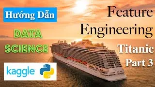 Hướng Dẫn Feature Engineering & Data Wrangling -  Kaggle Project Titanic (Phần 3)