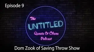 UnTITLED - Ep 9 - Dom Zook of the Saving Throw Show