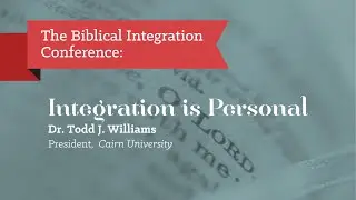 Dr. Todd J. Williams - Integration is Personal | Biblical Integration Conference 2015