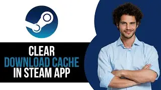 How to Clear Download Cache in Steam App