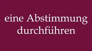 How to Pronounce ''eine Abstimmung durchf&uuml;hren'' (carry out a vote) Correctly in German