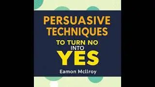Persuasive Techniques to Turn No into Yes: 'Unlock persuasive power! Explore captivating audio
