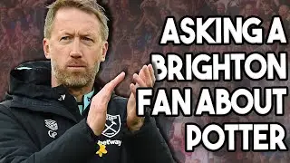 Asking a Brighton Fan About Graham Potter | The Good, The Bad and Is He the Right Man for West Ham?