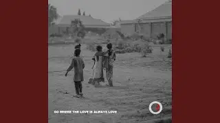 Go Where The Love Is Always Love