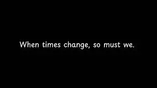 When times change, so must we