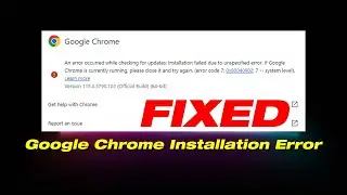 Installation Failed Due To Unspecified Error | Fix Google Chrome Installation Errors